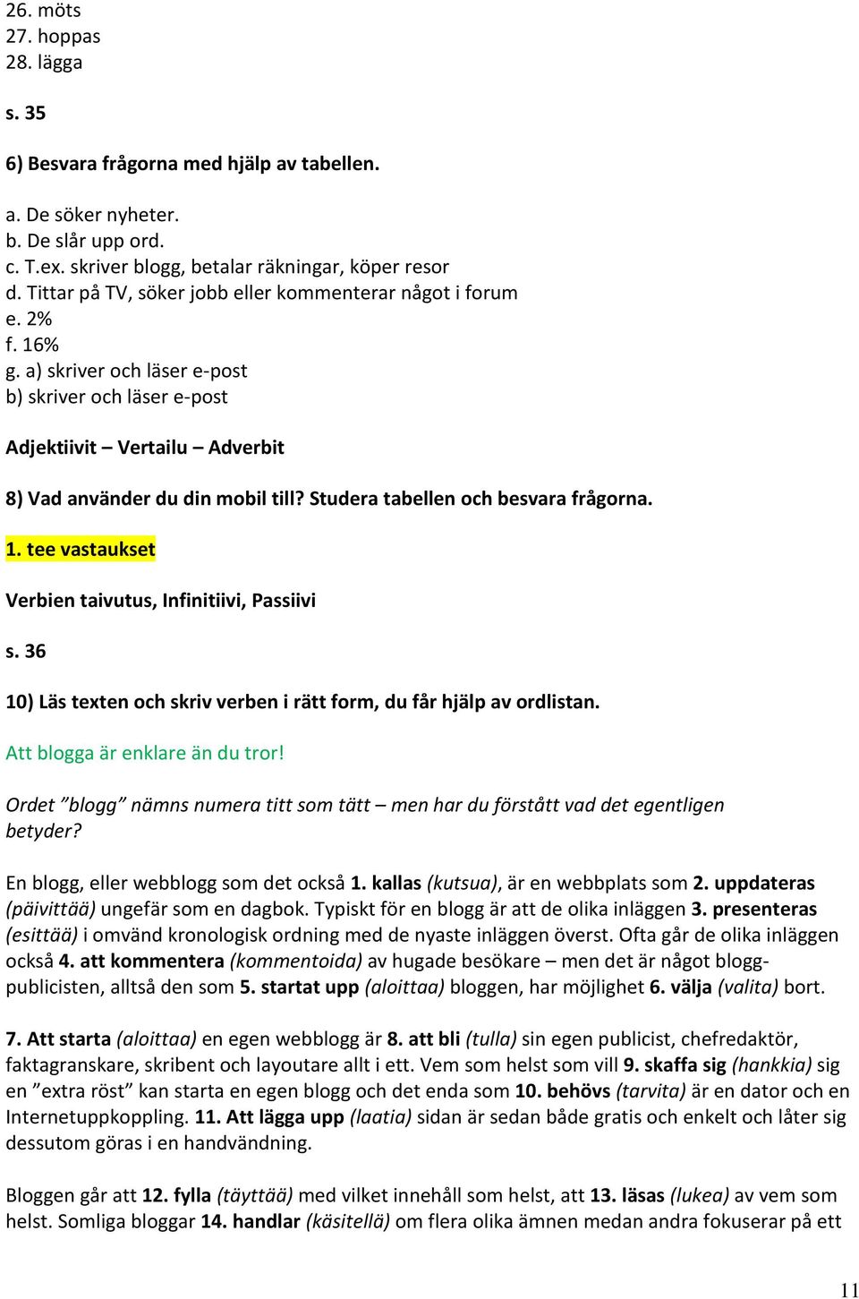 Studera tabellen och besvara frågorna. 1. tee vastaukset Verbien taivutus, Infinitiivi, Passiivi s. 36 10) Läs texten och skriv verben i rätt form, du får hjälp av ordlistan.