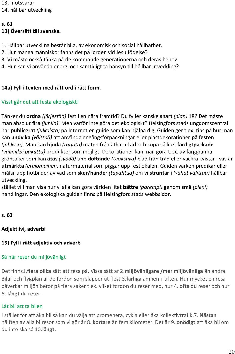 Hur kan vi använda energi och samtidigt ta hänsyn till hållbar utveckling? 14a) Fyll i texten med rätt ord i rätt form. Visst går det att festa ekologiskt!