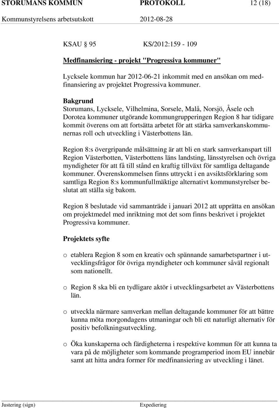 Bakgrund Storumans, Lycksele, Vilhelmina, Sorsele, Malå, Norsjö, Åsele och Dorotea kommuner utgörande kommungrupperingen Region 8 har tidigare kommit överens om att fortsätta arbetet för att stärka