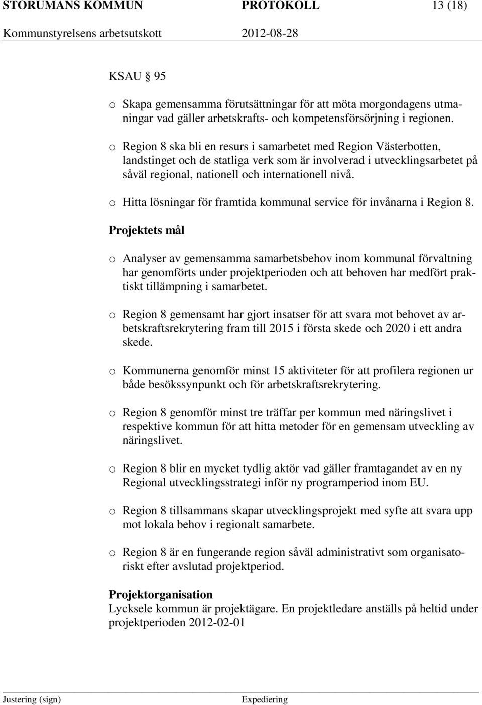 o Hitta lösningar för framtida kommunal service för invånarna i Region 8.