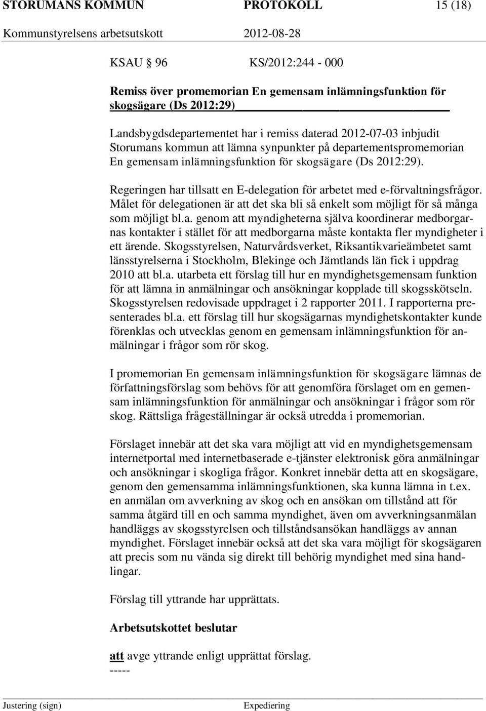 Regeringen har tillsatt en E-delegation för arbetet med e-förvaltningsfrågor. Målet för delegationen är att det ska bli så enkelt som möjligt för så många som möjligt bl.a. genom att myndigheterna själva koordinerar medborgarnas kontakter i stället för att medborgarna måste kontakta fler myndigheter i ett ärende.