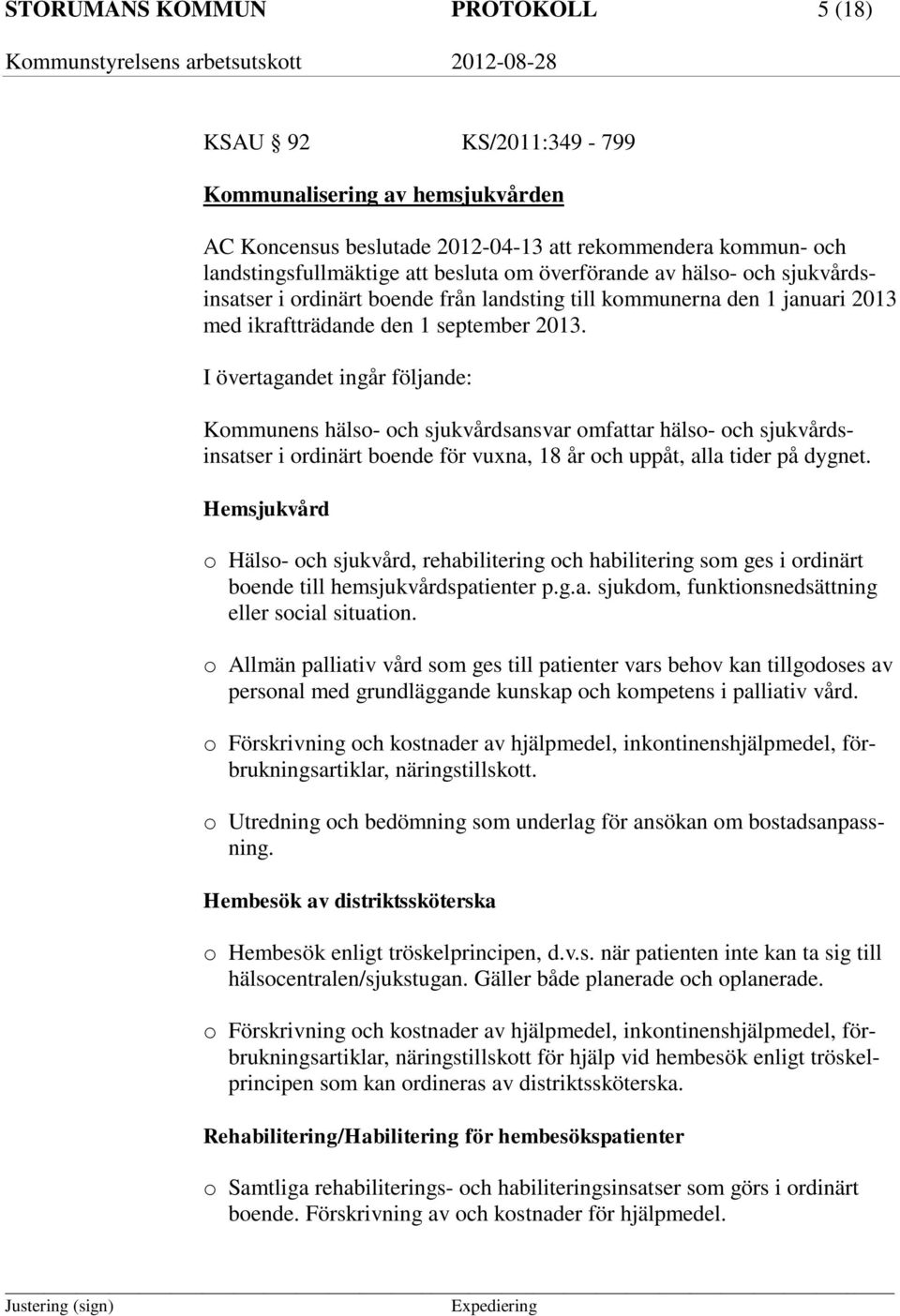 I övertagandet ingår följande: Kommunens hälso- och sjukvårdsansvar omfattar hälso- och sjukvårdsinsatser i ordinärt boende för vuxna, 18 år och uppåt, alla tider på dygnet.