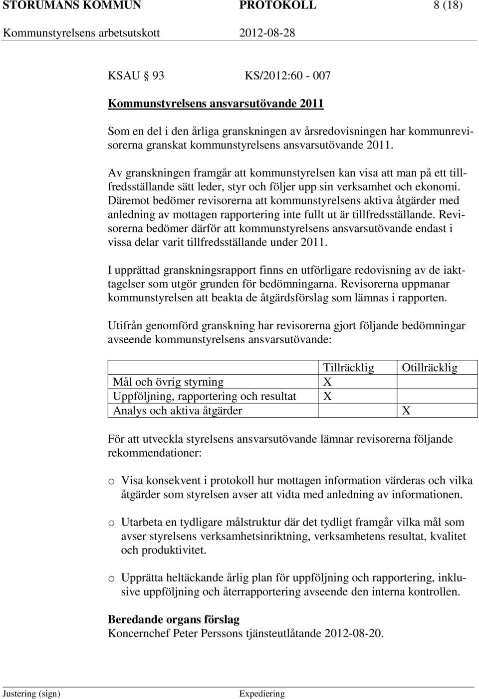 Däremot bedömer revisorerna att kommunstyrelsens aktiva åtgärder med anledning av mottagen rapportering inte fullt ut är tillfredsställande.