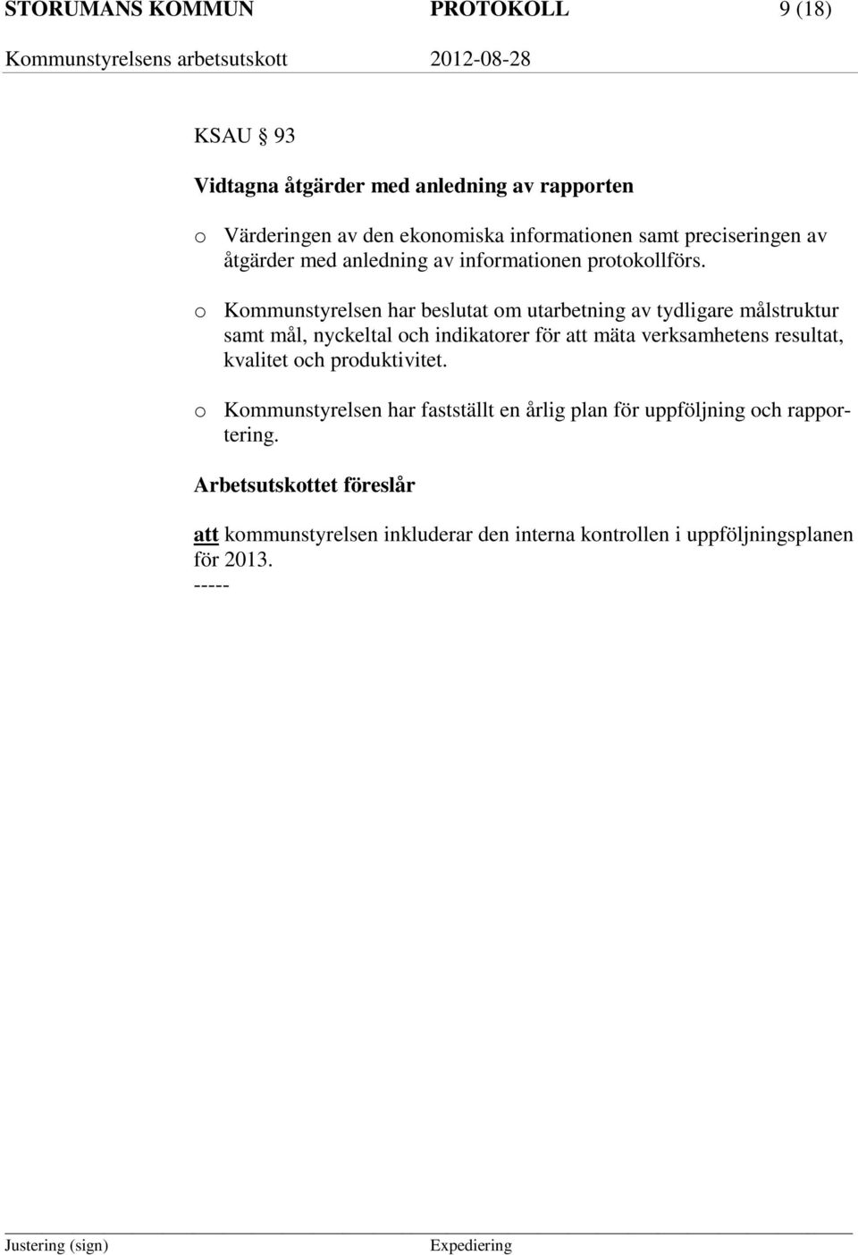 o Kommunstyrelsen har beslutat om utarbetning av tydligare målstruktur samt mål, nyckeltal och indikatorer för att mäta verksamhetens resultat,