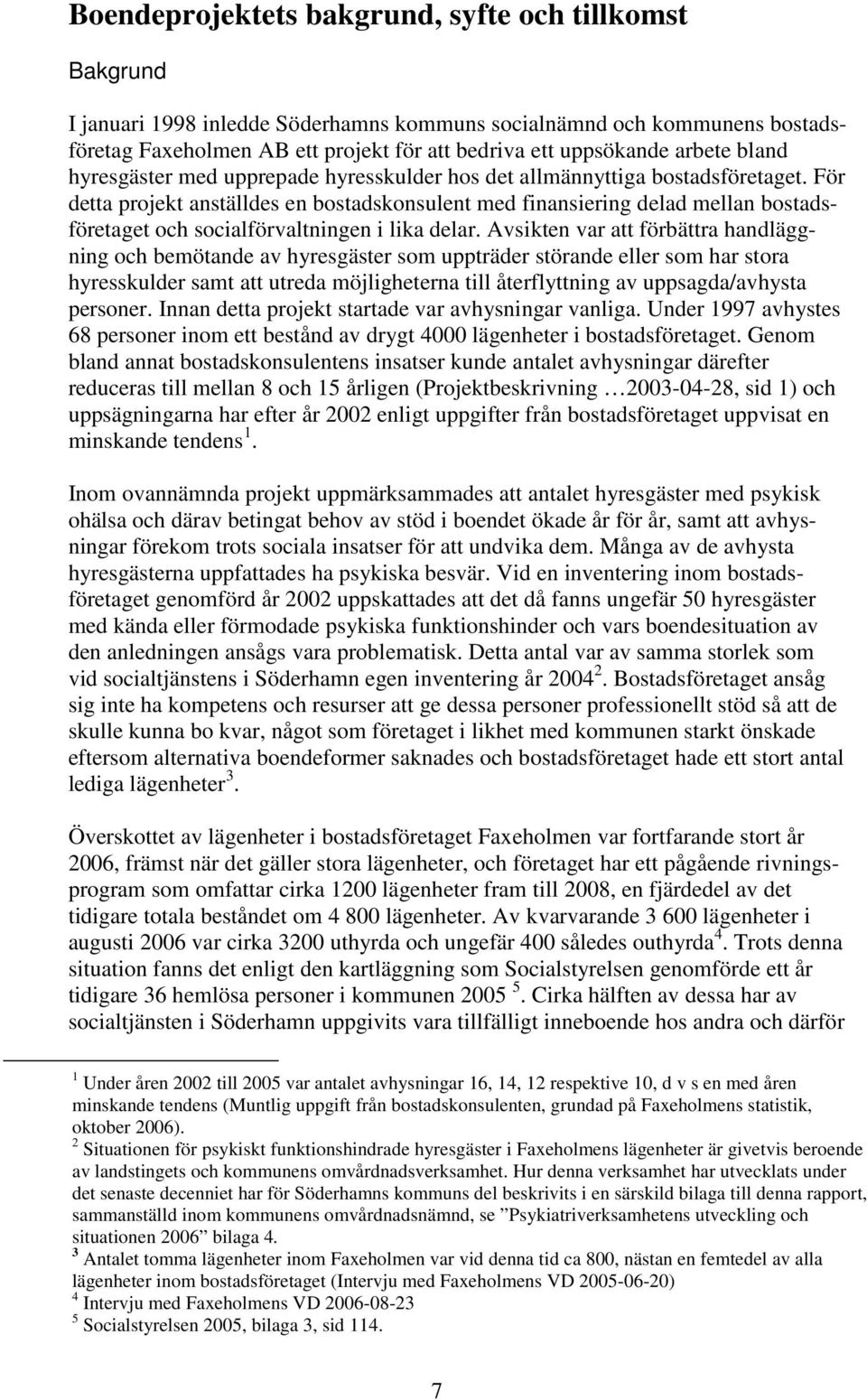 För detta projekt anställdes en bostadskonsulent med finansiering delad mellan bostadsföretaget och socialförvaltningen i lika delar.