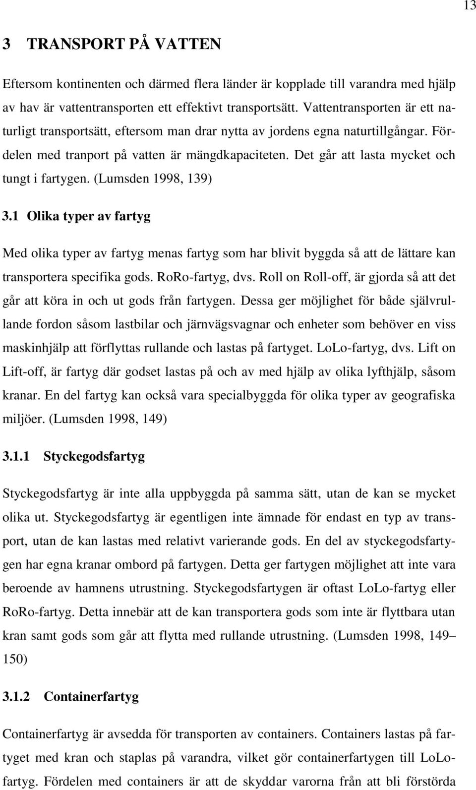 Det går att lasta mycket och tungt i fartygen. (Lumsden 1998, 139) 3.