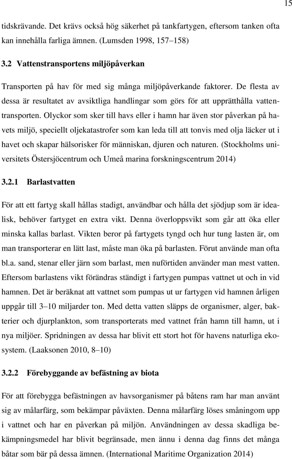 De flesta av dessa är resultatet av avsiktliga handlingar som görs för att upprätthålla vattentransporten.