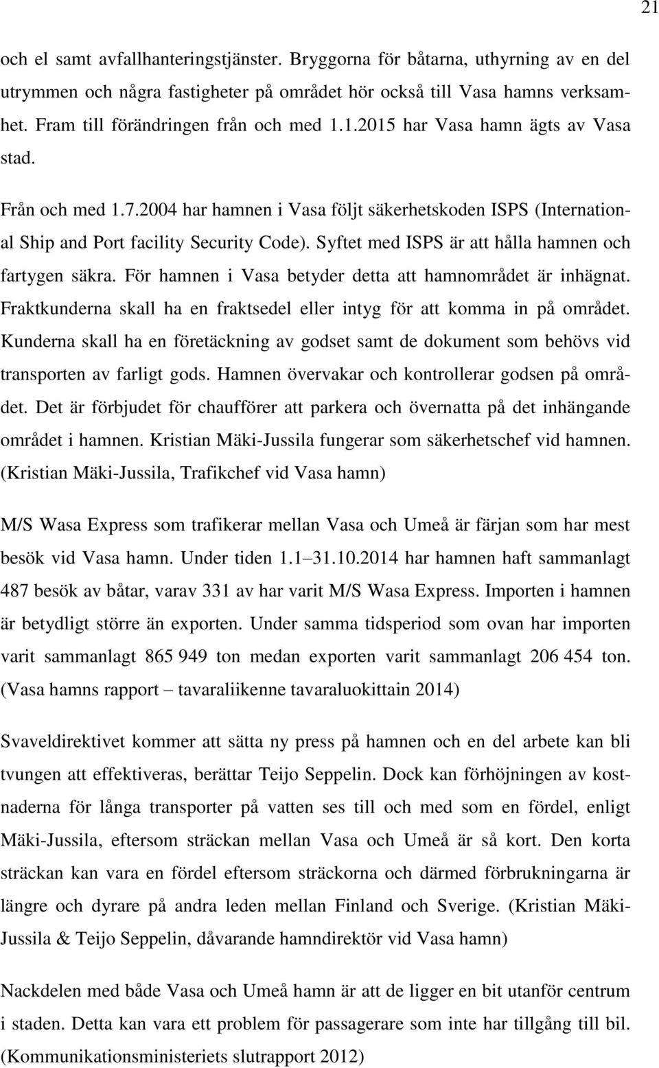 Syftet med ISPS är att hålla hamnen och fartygen säkra. För hamnen i Vasa betyder detta att hamnområdet är inhägnat. Fraktkunderna skall ha en fraktsedel eller intyg för att komma in på området.