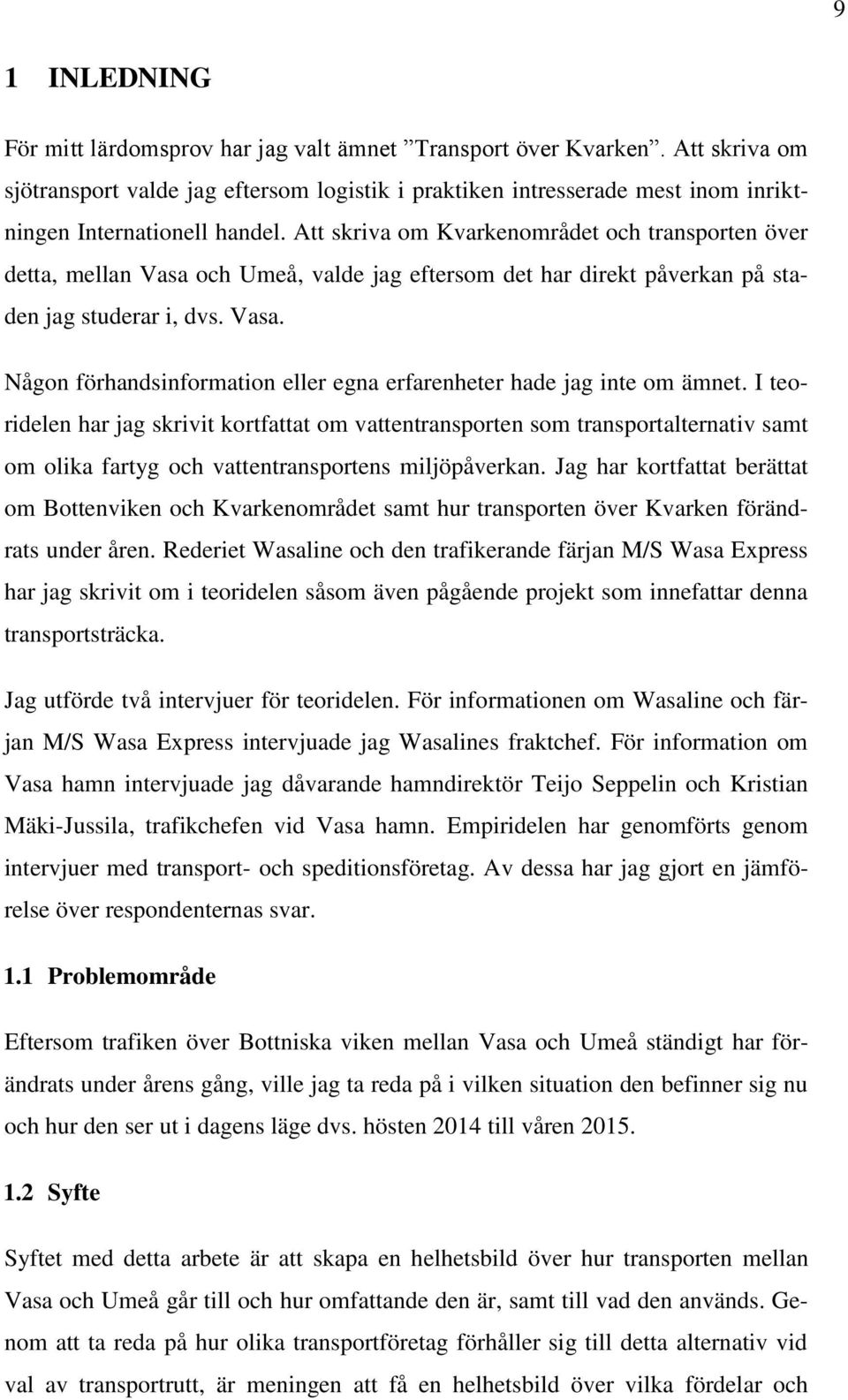 Att skriva om Kvarkenområdet och transporten över detta, mellan Vasa och Umeå, valde jag eftersom det har direkt påverkan på staden jag studerar i, dvs. Vasa. Någon förhandsinformation eller egna erfarenheter hade jag inte om ämnet.