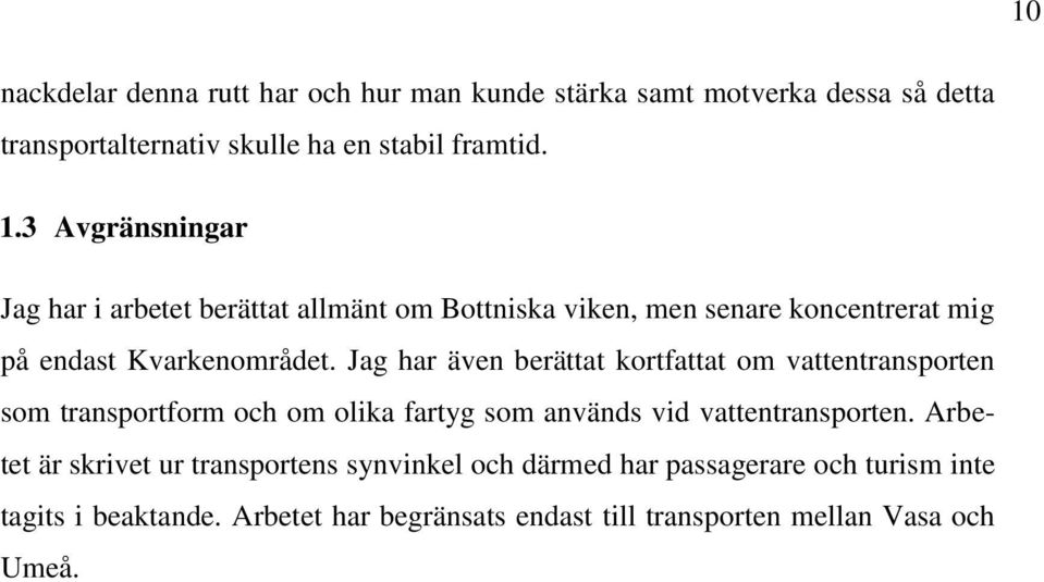 Jag har även berättat kortfattat om vattentransporten som transportform och om olika fartyg som används vid vattentransporten.