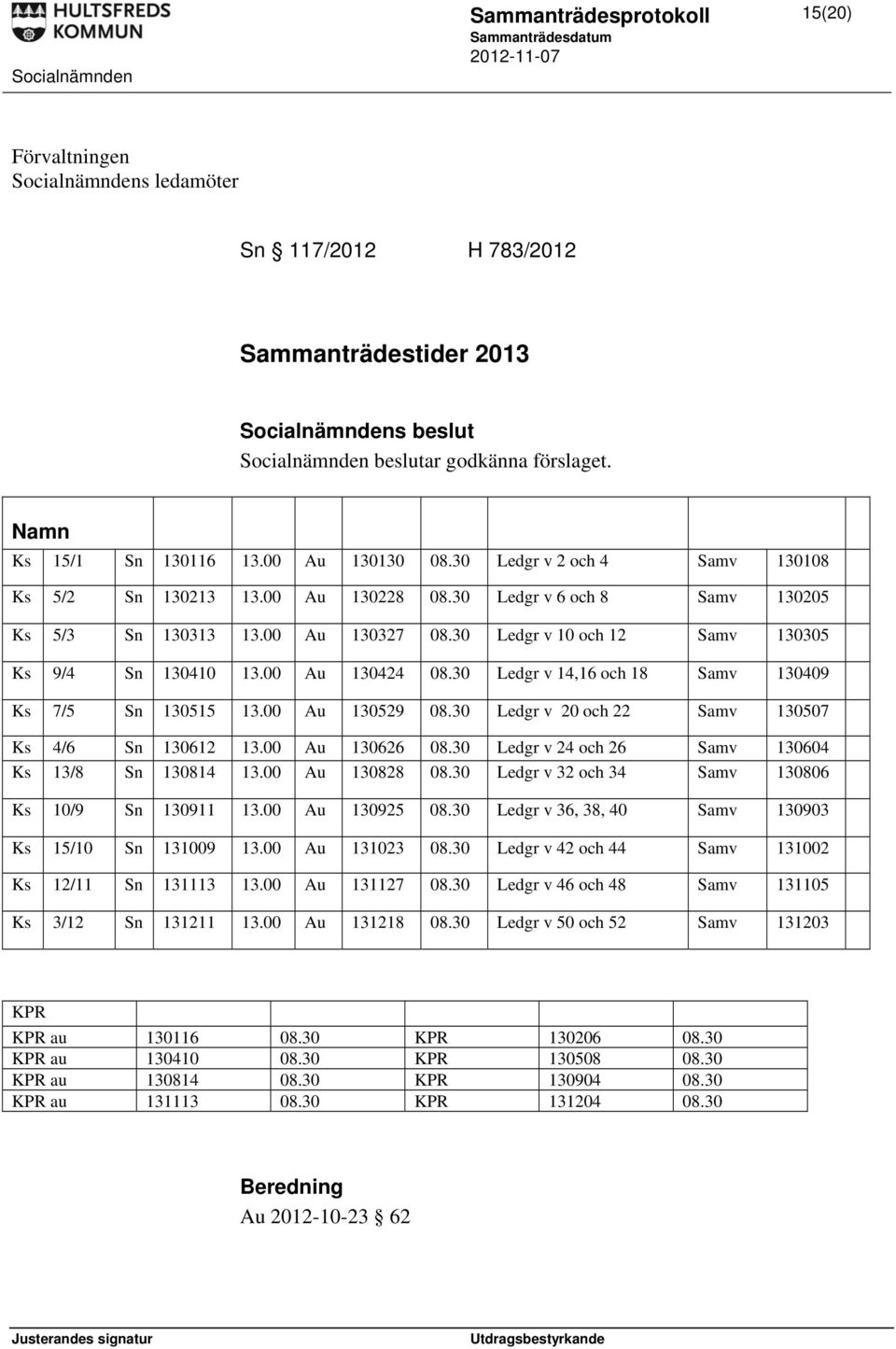 00 Au 130424 08.30 Ledgr v 14,16 och 18 Samv 130409 Ks 7/5 Sn 130515 13.00 Au 130529 08.30 Ledgr v 20 och 22 Samv 130507 Ks 4/6 Sn 130612 13.00 Au 130626 08.