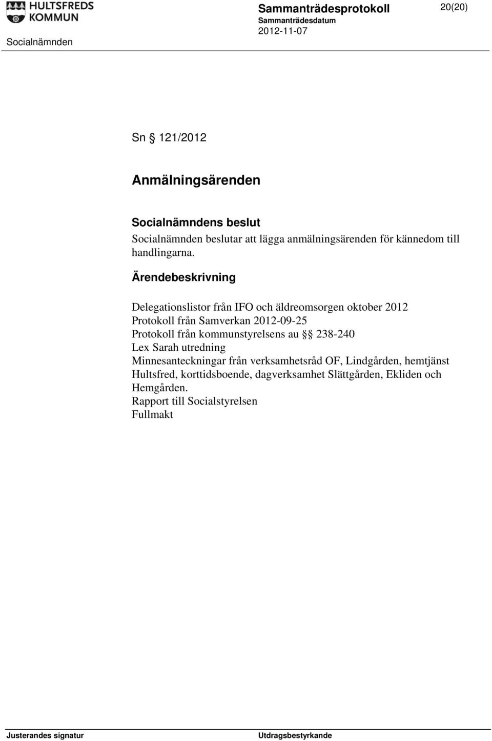 Ärendebeskrivning Delegationslistor från IFO och äldreomsorgen oktober 2012 Protokoll från Samverkan 2012-09-25 Protokoll