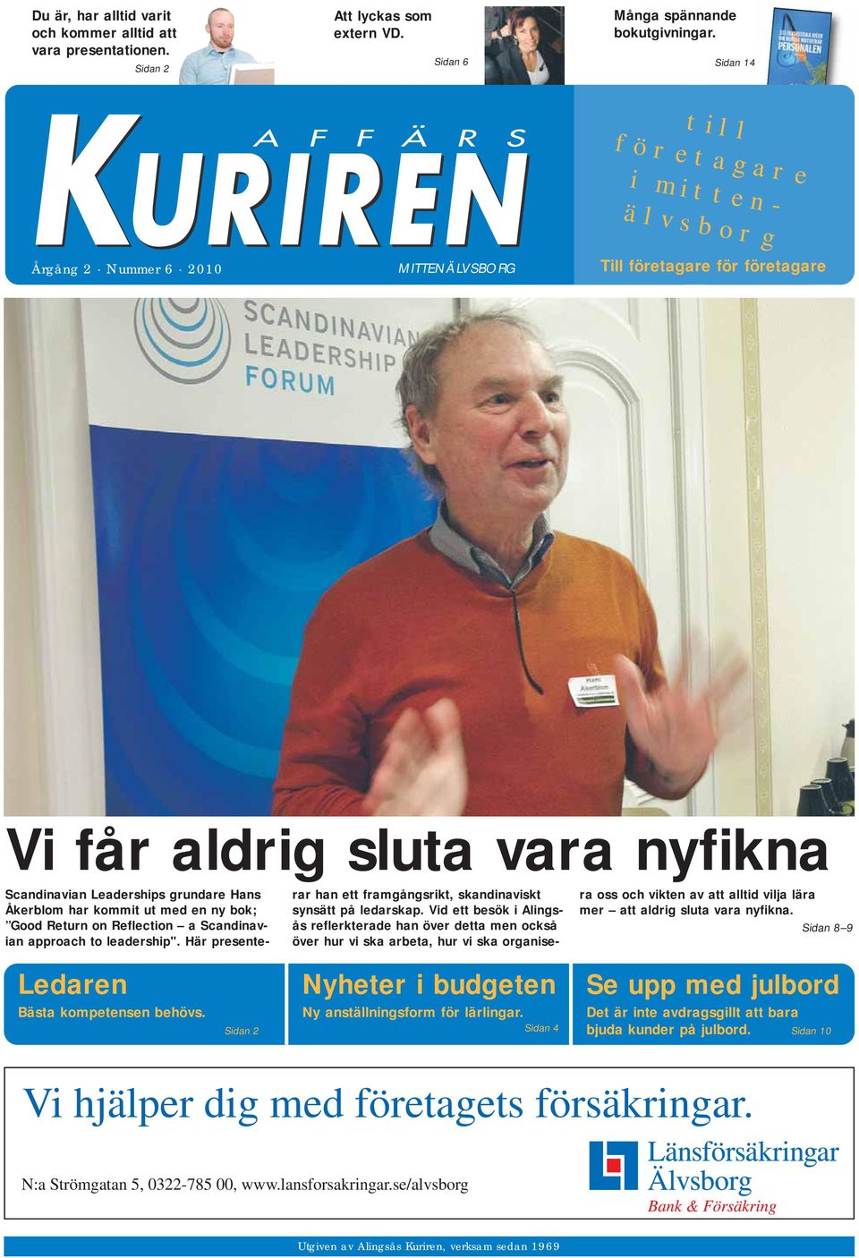 kommit ut med en ny bok; Good Return on Reflection a Scandi nav - ian approach to leadership". Här presenterar han ett framgångsrikt, skandinaviskt synsätt på ledarskap.