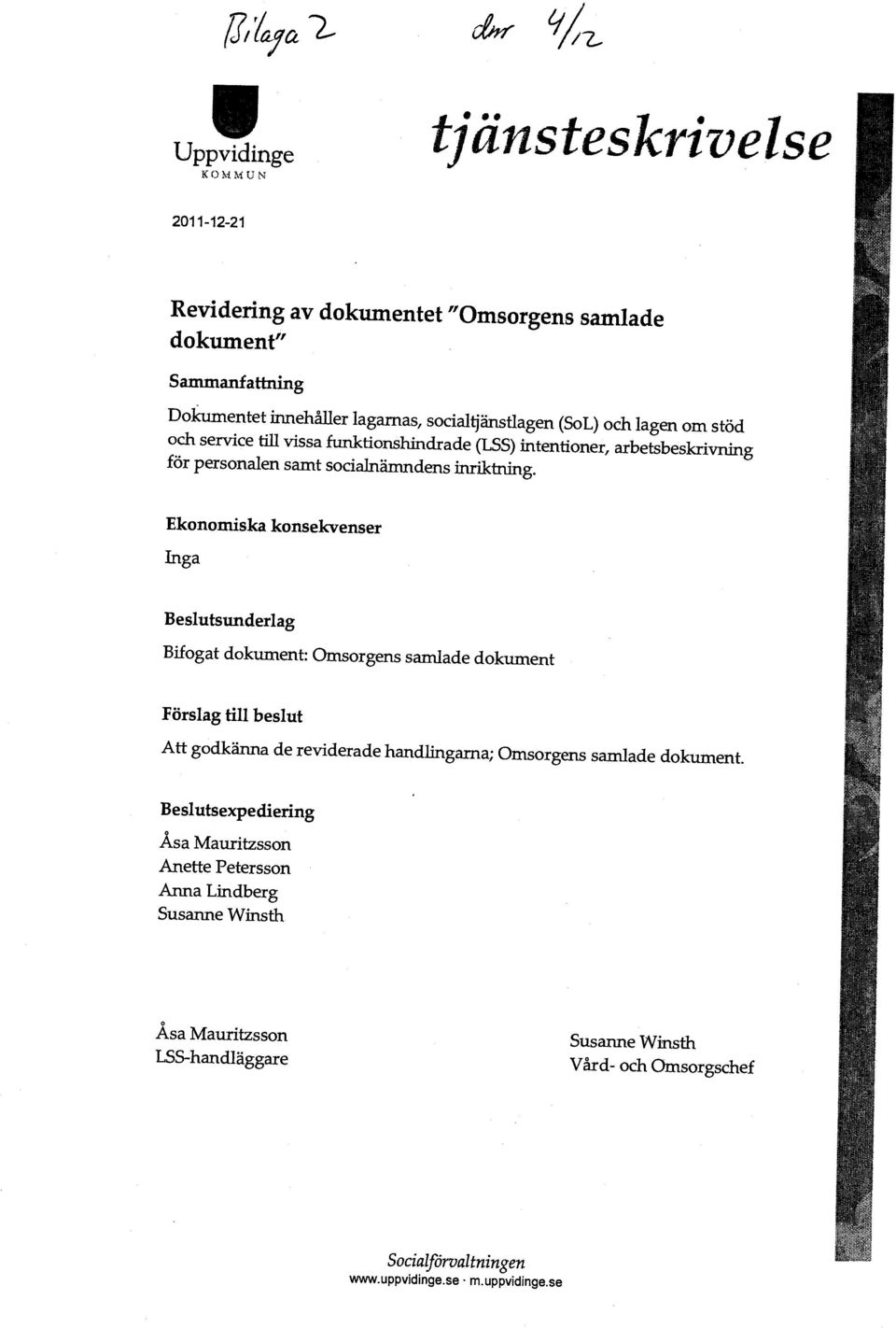 Ekonomiska konsekvenser Inga Beslutsunderlag Bifogat dokument: Omsorgens samlade dokument Förslag till beslut Att godkänna de reviderade handlingarna; Omsorgens samlade