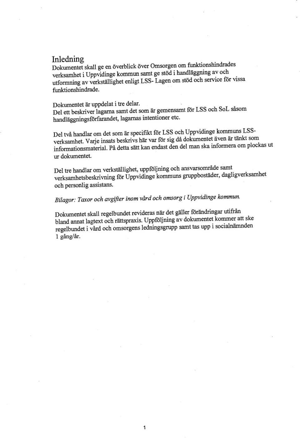 Del ett beskriver lagarna samt det som är gemensamt för LSS och SoL såsom handläggningsförfarandet, lagarnas intentioner etc.