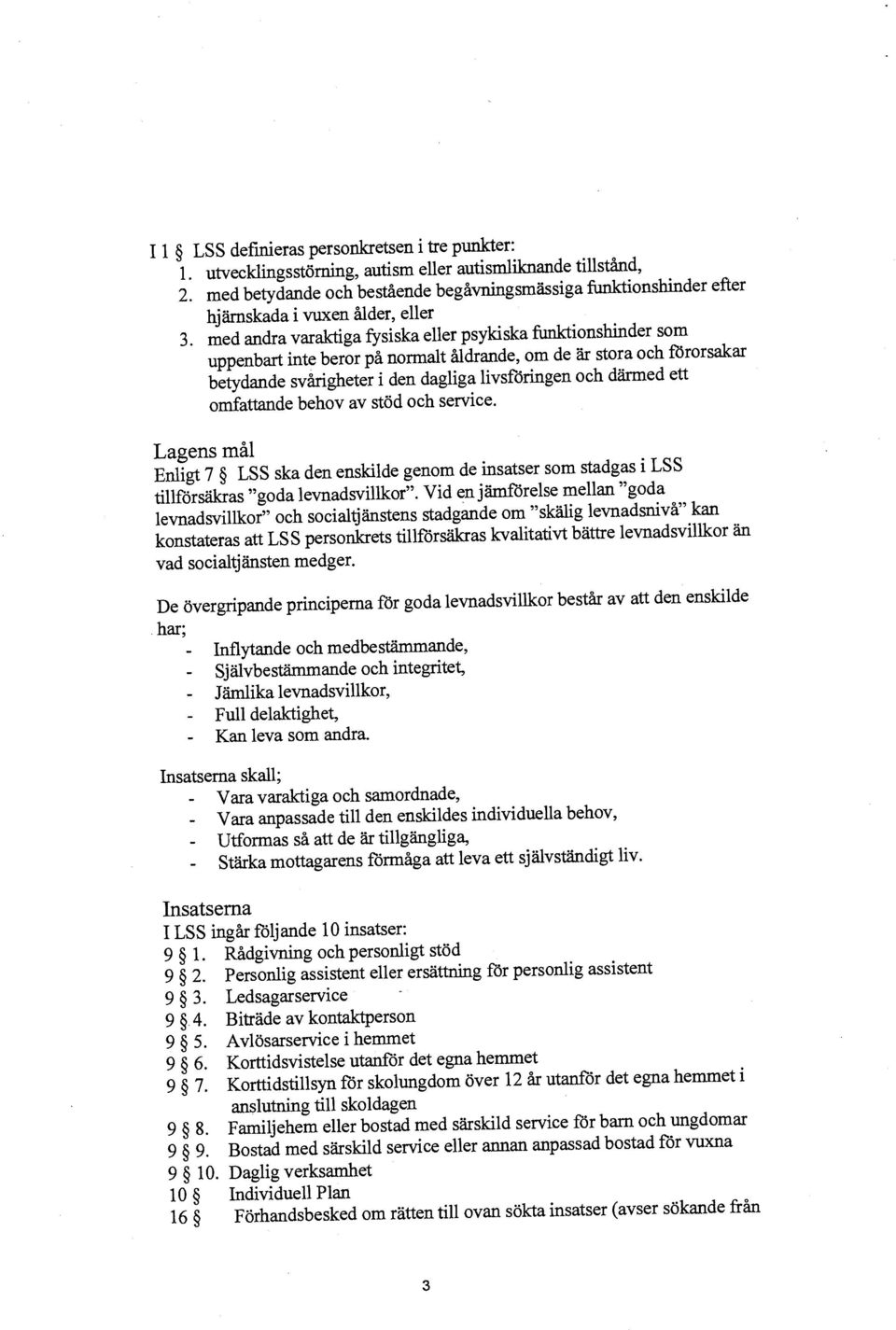 med andra varaktiga fysiska eller psykiska funktionshinder som uppenbart inte beror på normalt åldrande, om de är stora och förorsakar betydande svårigheter i den dagliga livsföringen och därmed ett