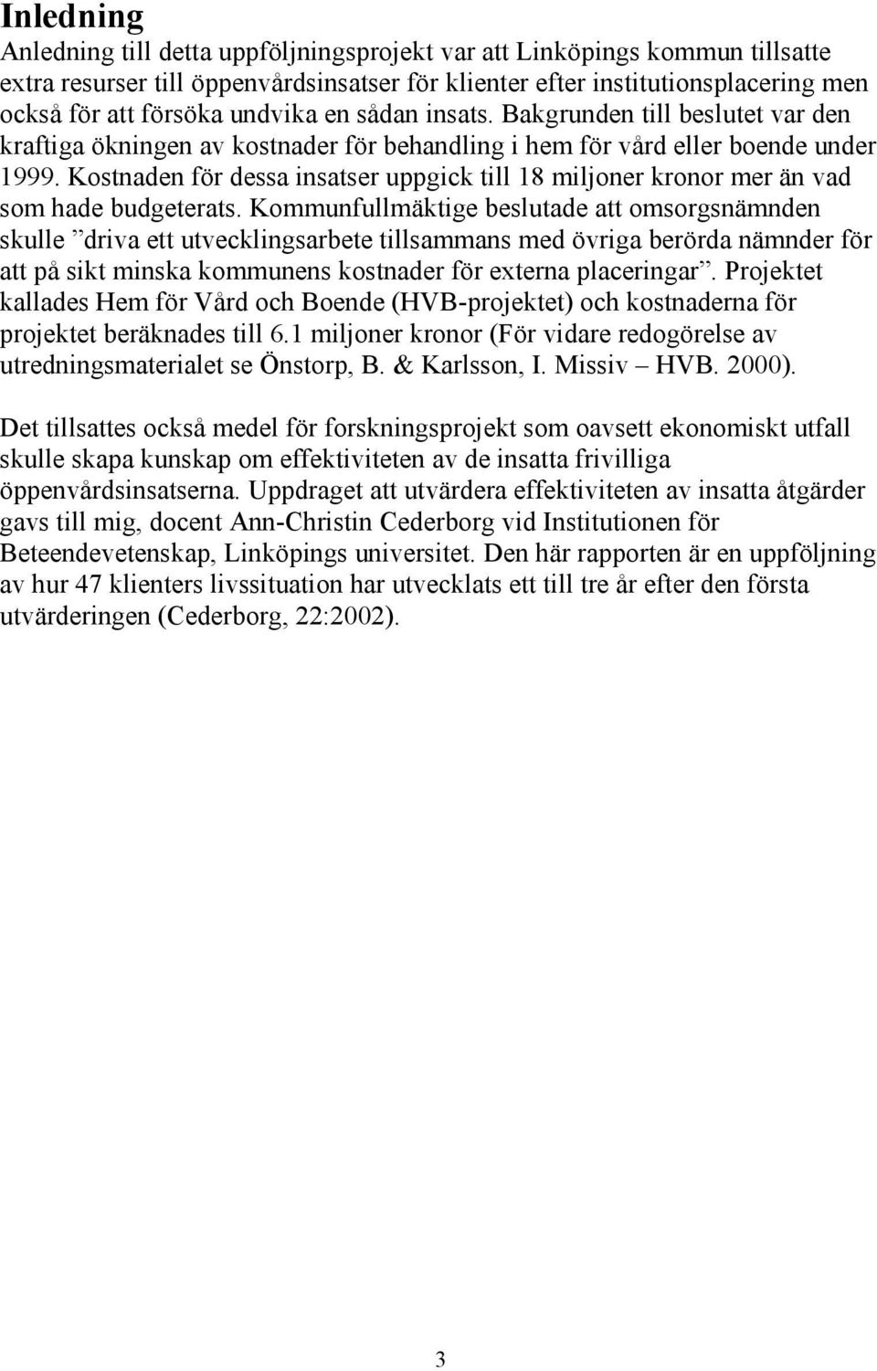 Kostnaden för dessa insatser uppgick till 18 miljoner kronor mer än vad som hade budgeterats.