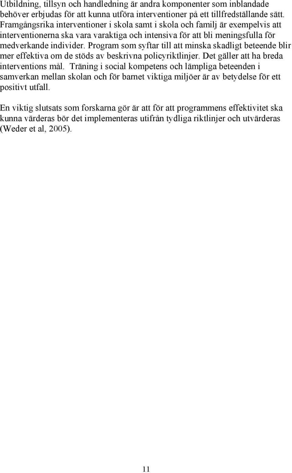 Program som syftar till att minska skadligt beteende blir mer effektiva om de stöds av beskrivna policyriktlinjer. Det gäller att ha breda interventions mål.