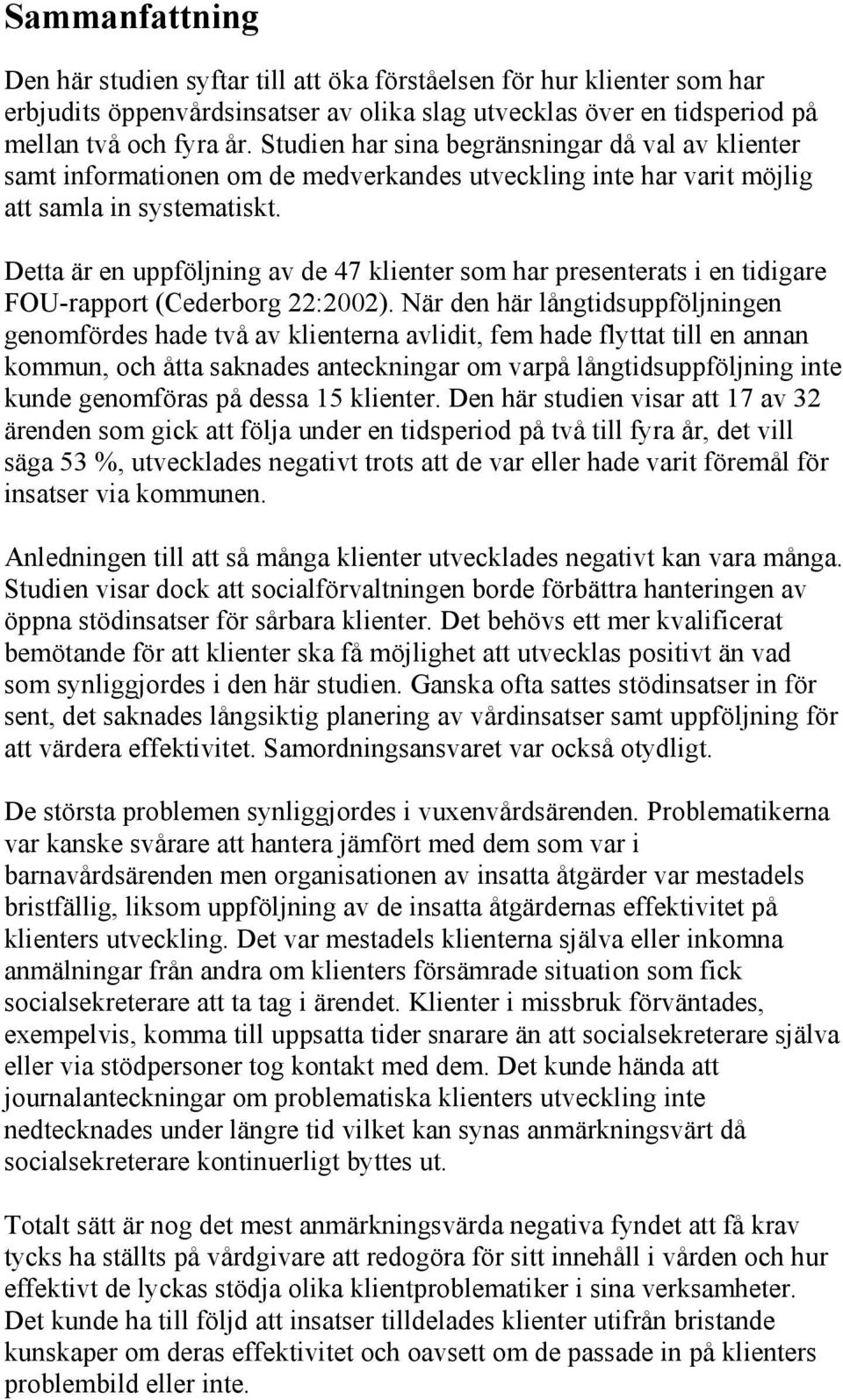 Detta är en uppföljning av de 47 klienter som har presenterats i en tidigare FOU-rapport (Cederborg 22:2002).