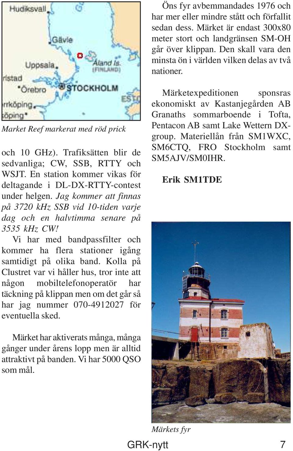 En station kommer vikas för deltagande i DL-DX-RTTY-contest under helgen. Jag kommer att finnas på 3720 khz SSB vid 10-tiden varje dag och en halvtimma senare på 3535 khz CW!