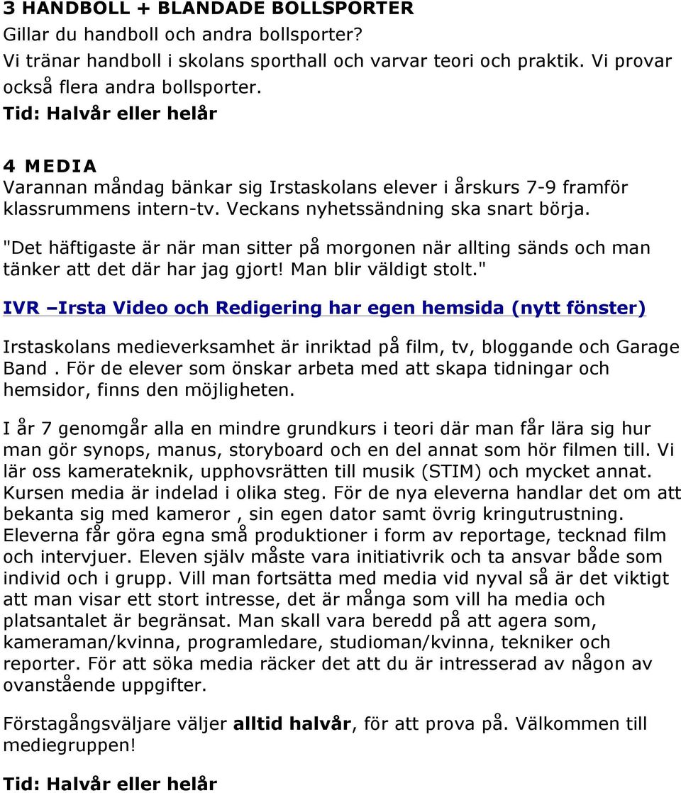 "Det häftigaste är när man sitter på morgonen när allting sänds och man tänker att det där har jag gjort! Man blir väldigt stolt.