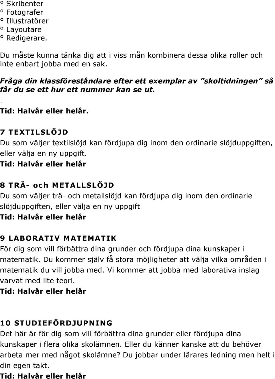 .. 7 TEXTILSLÖJD Du som väljer textilslöjd kan fördjupa dig inom den ordinarie slöjduppgiften, eller välja en ny uppgift.