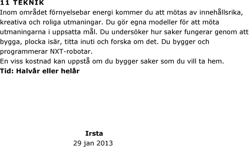 Du undersöker hur saker fungerar genom att bygga, plocka isär, titta inuti och forska om det.