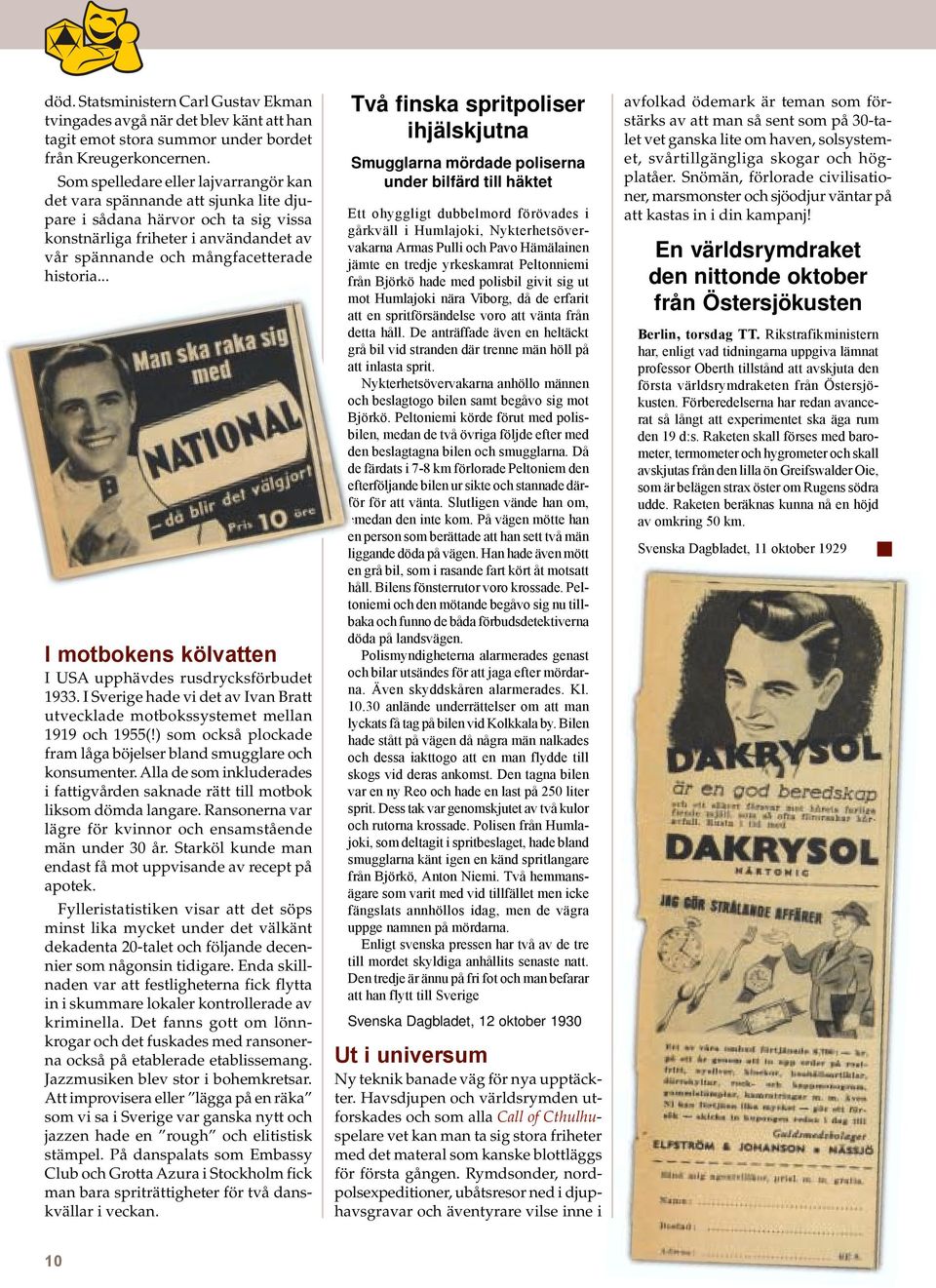 .. I motbokens kölvatten I USA upphävdes rusdrycksförbudet 1933. I Sverige hade vi det av Ivan Bratt utvecklade motbokssystemet mellan 1919 och 1955(!