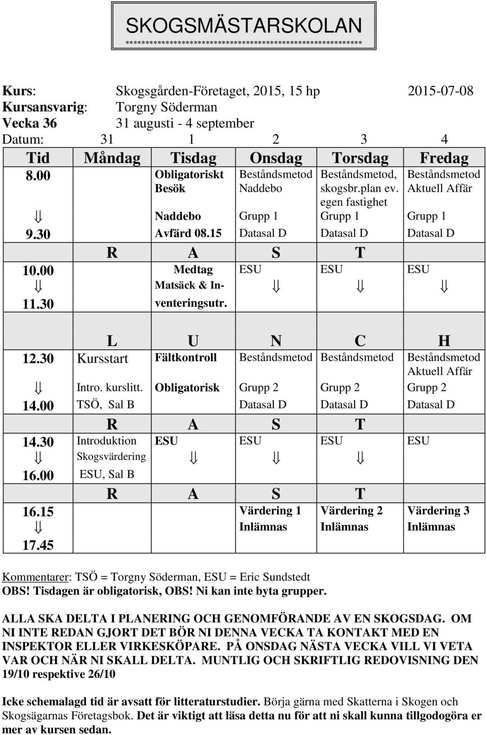 30 Kursstart Fältkontroll Beståndsmetod Beståndsmetod Beståndsmetod Aktuell Affär Intro. kurslitt. Obligatorisk Grupp 2 Grupp 2 Grupp 2 14.00 TSÖ, Sal B Datasal D Datasal D Datasal D 14.