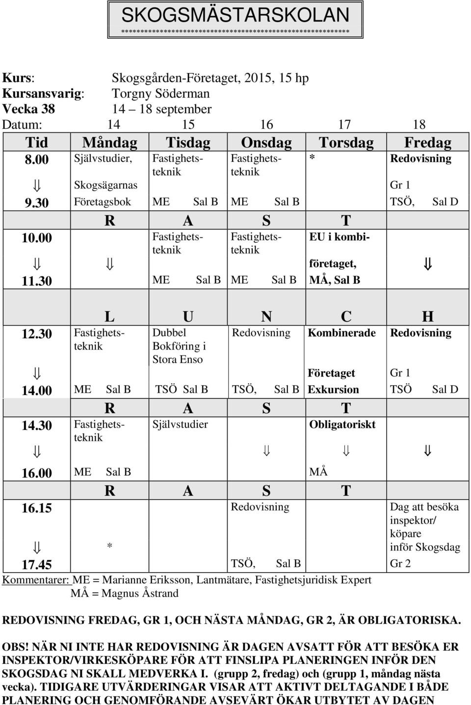 30 Fastighetsteknik Dubbel Bokföring i Stora Enso Redovisning Kombinerade Redovisning Företaget Gr 1 14.00 ME Sal B TSÖ Sal B TSÖ, Sal B Exkursion TSÖ Sal D 14.30 Fastighetsteknik Obligatoriskt 16.