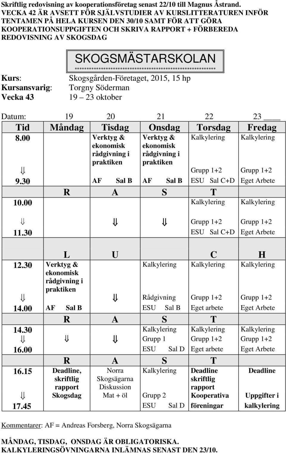 Kursansvarig: Vecka 43 SKOGSMÄSTARSKOLAN Torgny Söderman 19 23 oktober Datum: 19 20 21 22 23 8.