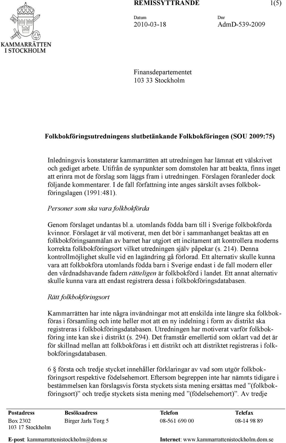 Förslagen föranleder dock följande kommentarer. I de fall författning inte anges särskilt avses folkbokföringslagen (1991:481). Personer som ska vara folkbokförda Genom förslaget undantas bl.a. utomlands födda barn till i Sverige folkbokförda kvinnor.