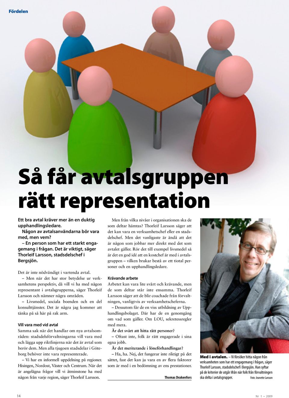 Men när det har stor betydelse ur verksamhetens perspektiv, då vill vi ha med någon representant i avtalsgrupperna, säger Thorleif Larsson och nämner några områden.