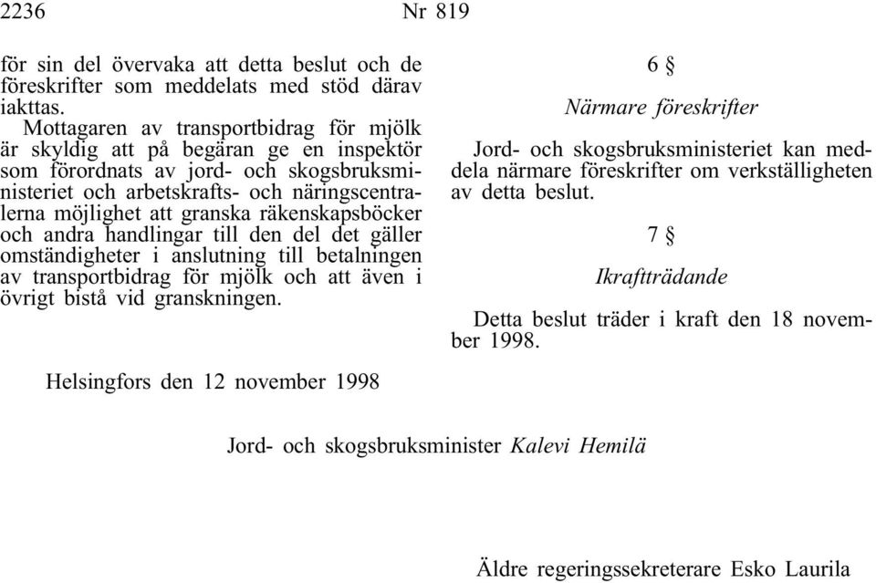 räkenskapsböcker och andra handlingar till den del det gäller omständigheter i anslutning till betalningen av transportbidrag för mjölk och att även i övrigt bistå vid granskningen.