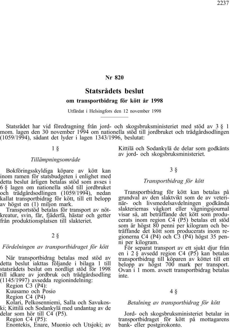 kan inom ramen för statsbudgeten i enlighet med detta beslut årligen betalas stöd som avses i 6 lagen om nationella stöd till jordbruket och trädgårdsodlingen (1059/1994), nedan kallat