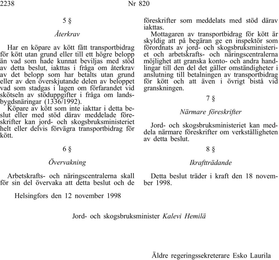 Köpare av kött som inte iakttar i detta beslut eller med stöd därav meddelade föreskrifter kan jord- och skogsbruksministeriet helt eller delvis förvägra transportbidrag för kött.