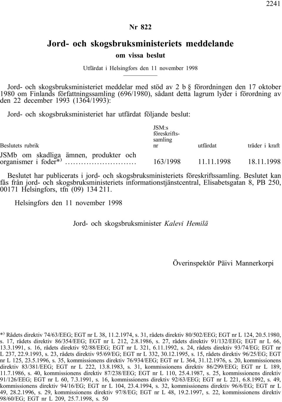 Beslutets rubrik JSM:s föreskriftssamling nr utfärdat träder i kraft JSMb om skadliga ämnen, produkter och organismer i foder* )... 163/1998 11.