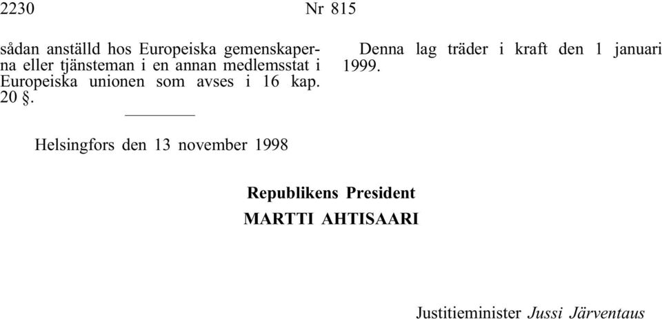 Denna lag träder i kraft den 1 januari 1999.