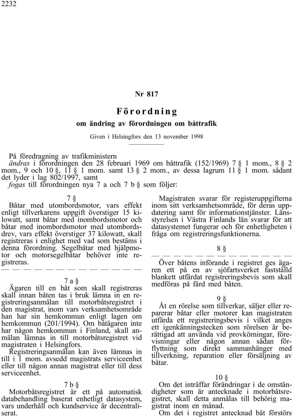 sådant det lyder i lag 802/1997, samt fogas till förordningen nya 7 a och 7 b som följer: 7 Båtar med utombordsmotor, vars effekt enligt tillverkarens uppgift överstiger 15 kilowatt, samt båtar med