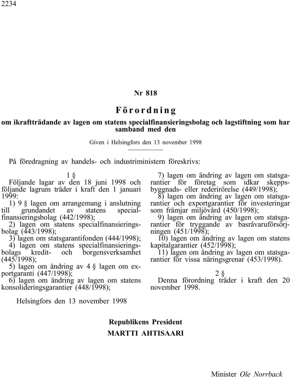 specialfinansieringsbolag (442/1998); 2) lagen om statens specialfinansieringsbolag (443/1998); 3) lagen om statsgarantifonden (444/1998); 4) lagen om statens specialfinansieringsbolags kredit- och