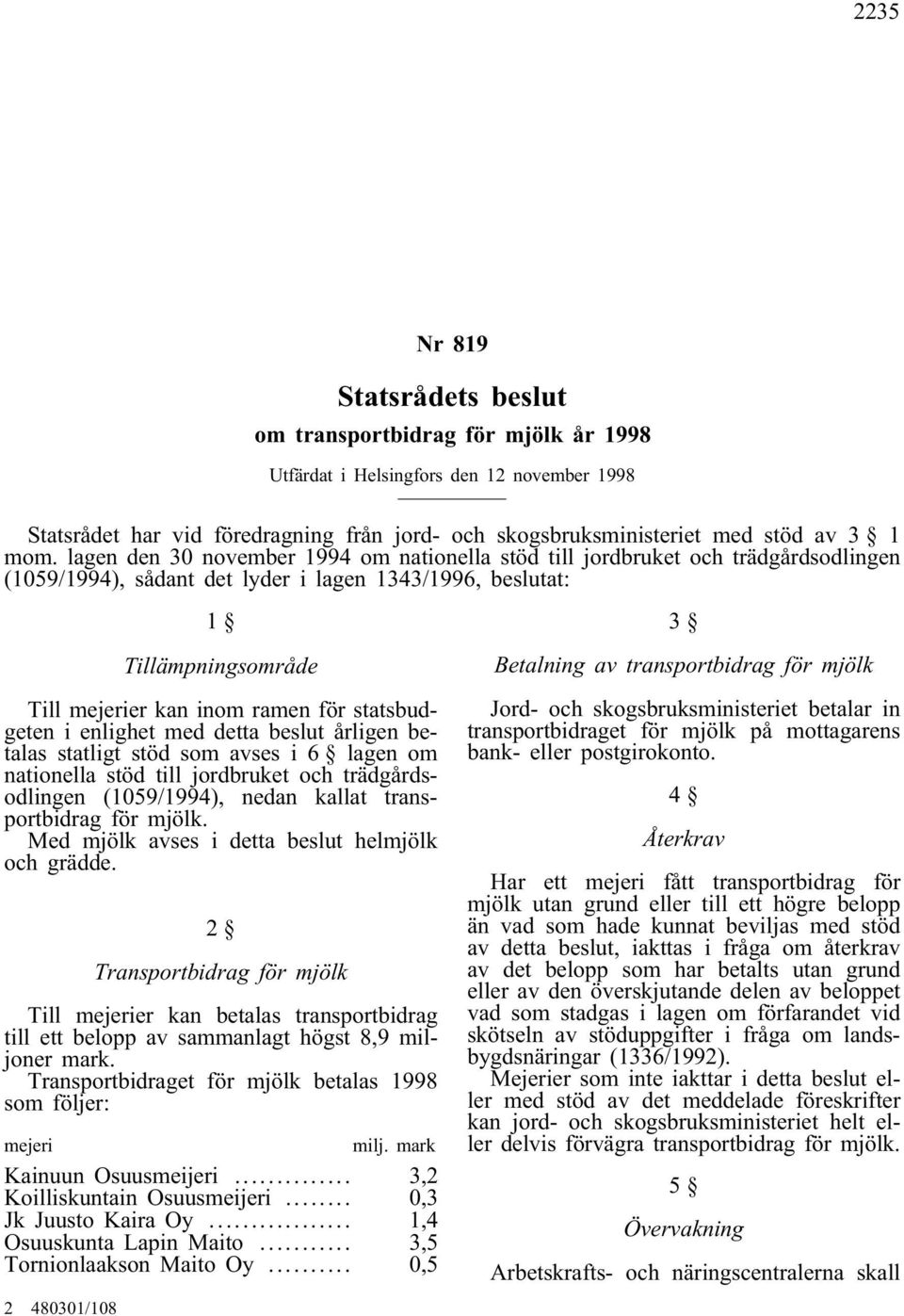 för statsbudgeten i enlighet med detta beslut årligen betalas statligt stöd som avses i 6 lagen om nationella stöd till jordbruket och trädgårdsodlingen (1059/1994), nedan kallat transportbidrag för