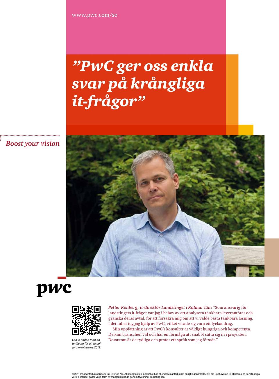 att vi valde bästa tänkbara lösning. I det fallet tog jag hjälp av PwC, vilket visade sig vara ett lyckat drag. Min uppfattning är att PwC s konsulter är väldigt hungriga och kompetenta.