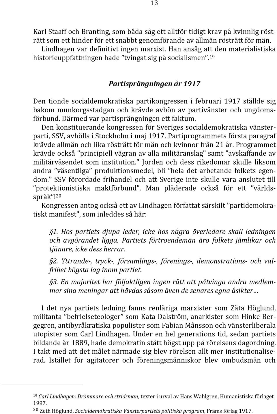 19 Partisprängningen år 1917 Den tionde socialdemokratiska partikongressen i februari 1917 ställde sig bakom munkorgsstadgan och krävde avbön av partivänster och ungdomsförbund.