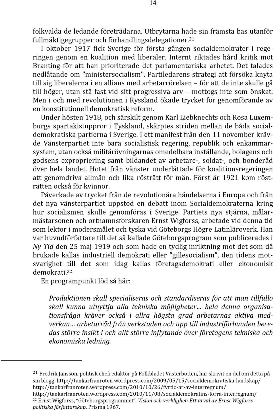 Internt riktades hård kritik mot Branting för att han prioriterade det parlamentariska arbetet. Det talades nedlåtande om ministersocialism.