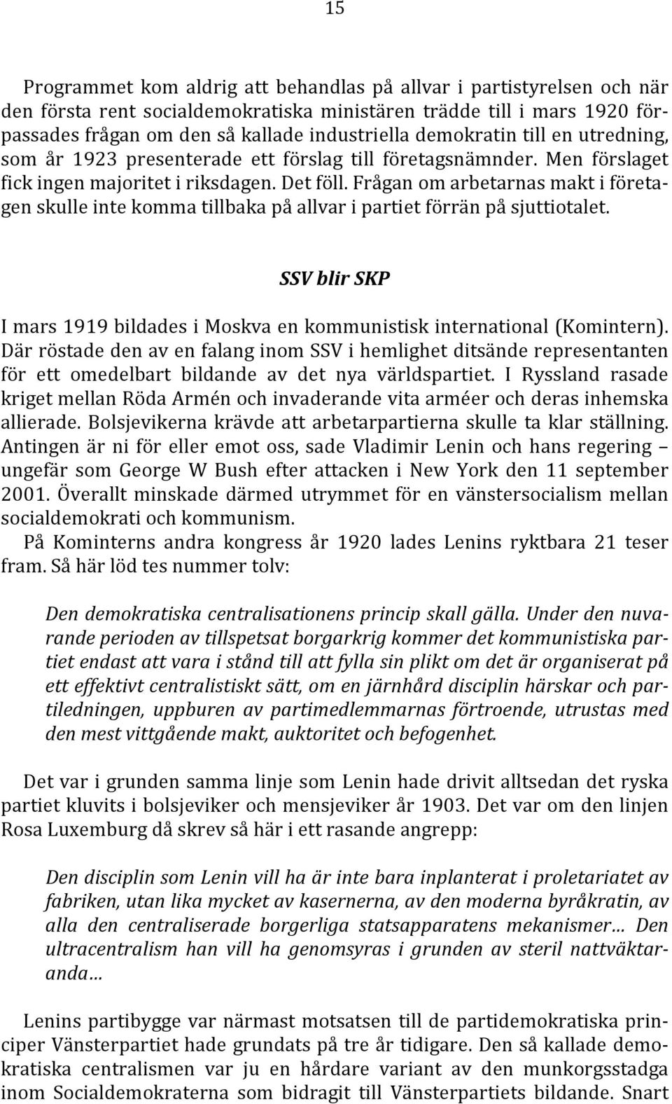 Frågan om arbetarnas makt i företagen skulle inte komma tillbaka på allvar i partiet förrän på sjuttiotalet. SSV blir SKP I mars 1919 bildades i Moskva en kommunistisk international (Komintern).