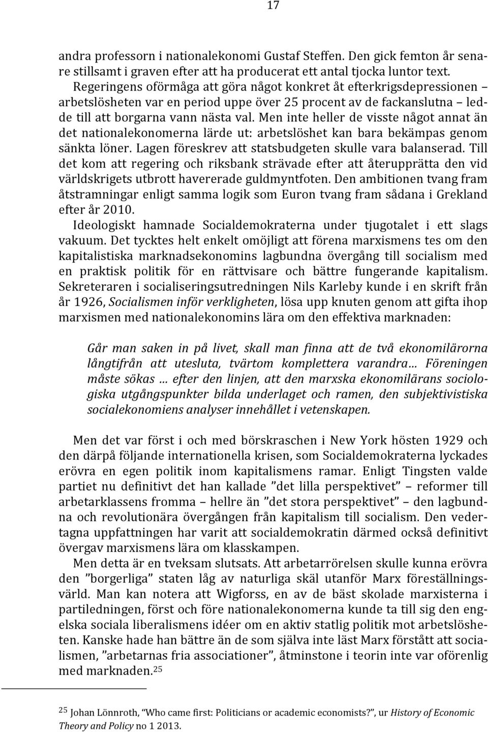 Men inte heller de visste något annat än det nationalekonomerna lärde ut: arbetslöshet kan bara bekämpas genom sänkta löner. Lagen föreskrev att statsbudgeten skulle vara balanserad.