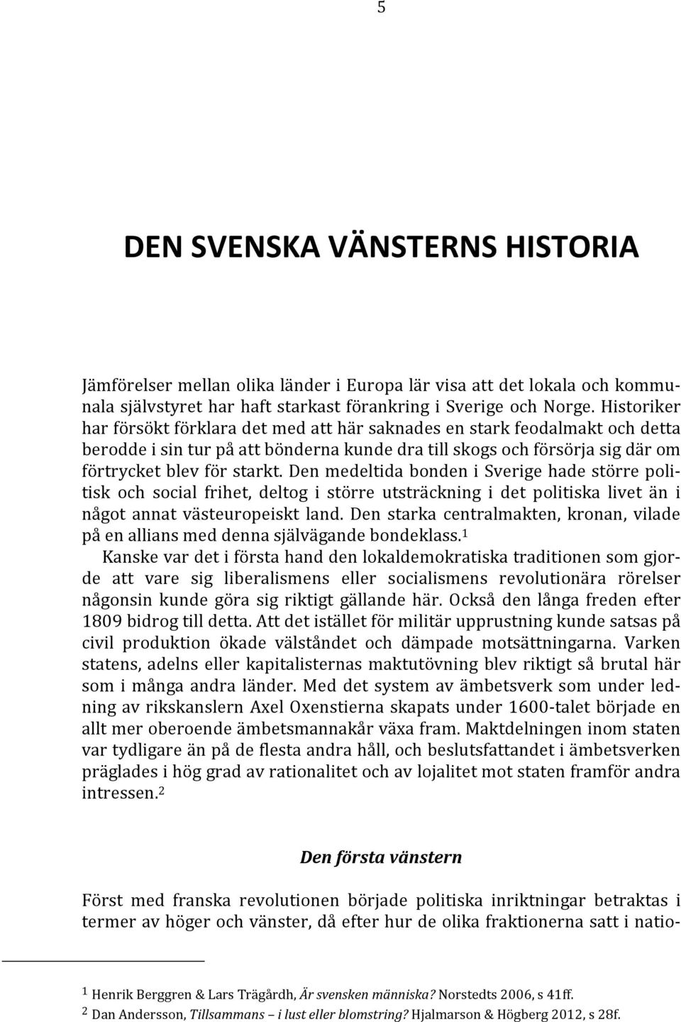 Den medeltida bonden i Sverige hade större politisk och social frihet, deltog i större utsträckning i det politiska livet än i något annat västeuropeiskt land.