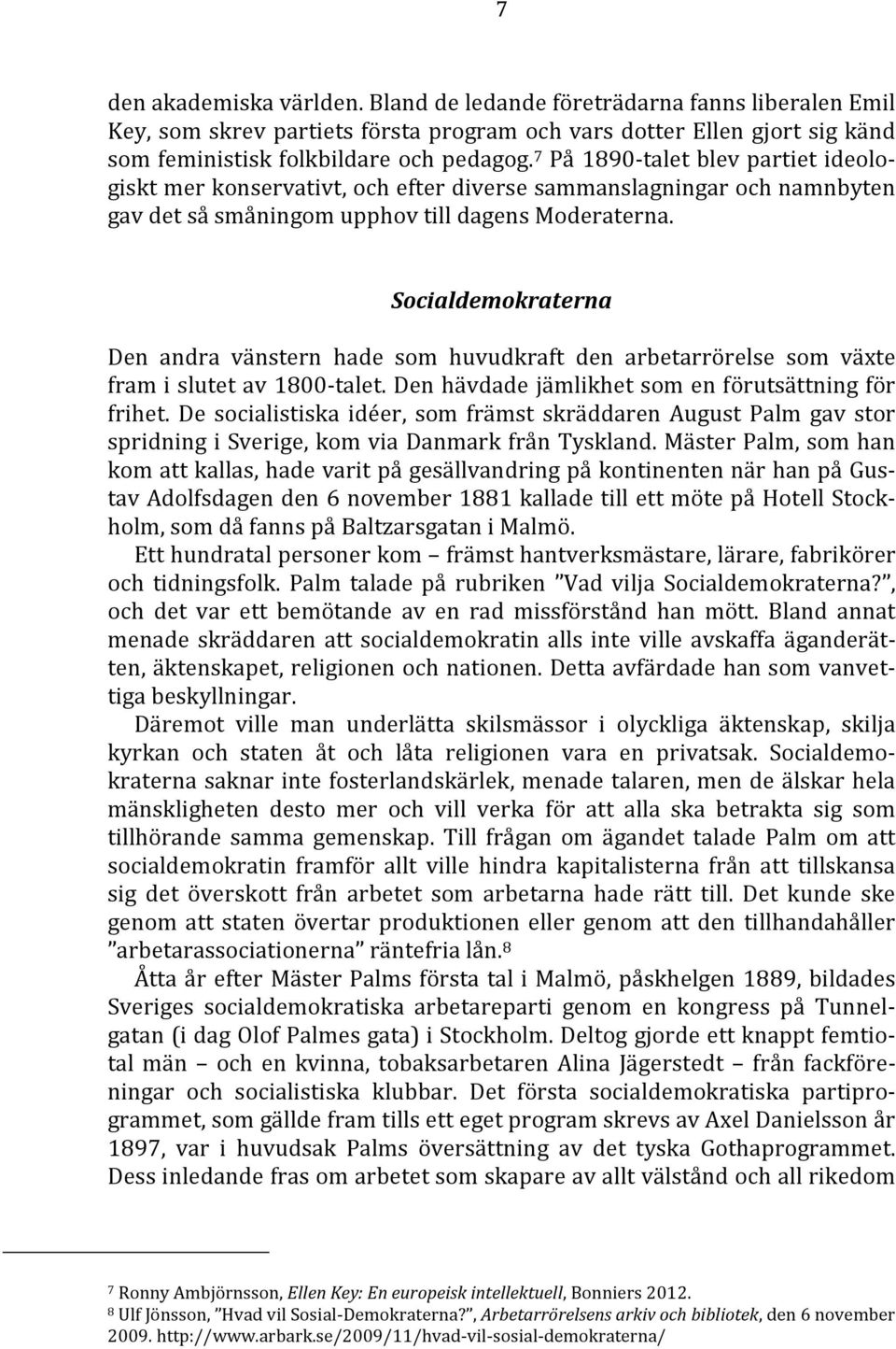 Socialdemokraterna Den andra vänstern hade som huvudkraft den arbetarrörelse som växte fram i slutet av 1800-talet. Den hävdade jämlikhet som en förutsättning för frihet.