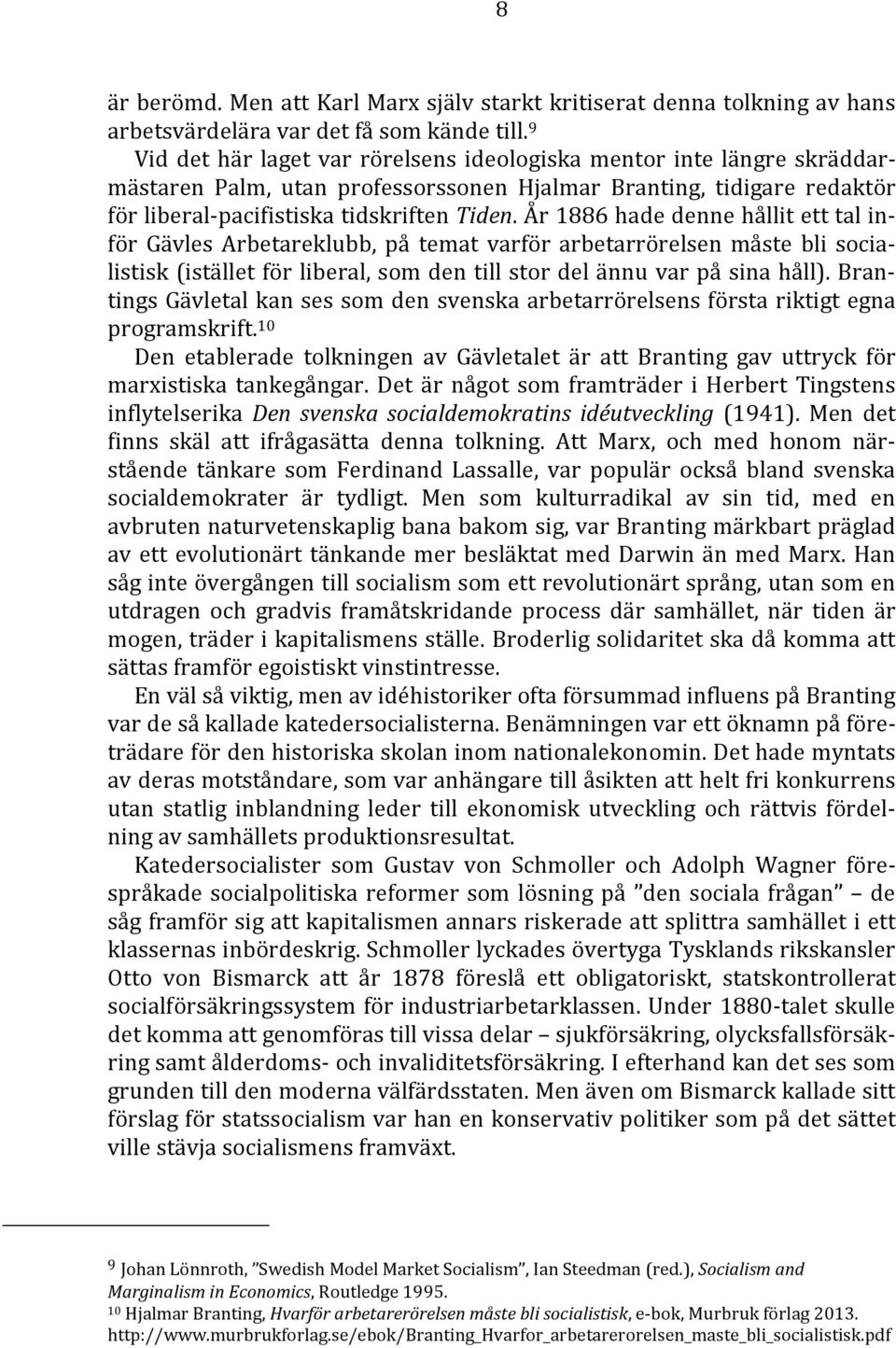 År 1886 hade denne hållit ett tal inför Gävles Arbetareklubb, på temat varför arbetarrörelsen måste bli socialistisk (istället för liberal, som den till stor del ännu var på sina håll).