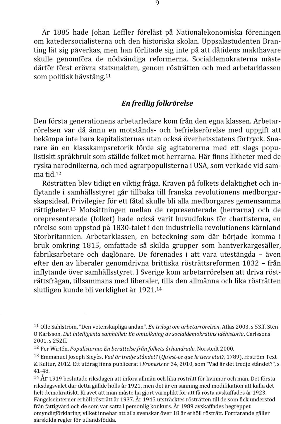 Socialdemokraterna måste därför först erövra statsmakten, genom rösträtten och med arbetarklassen som politisk hävstång.
